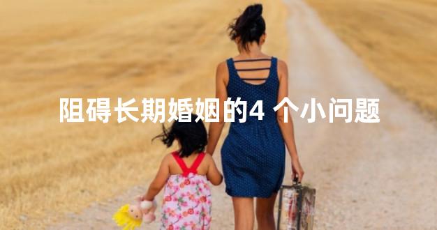 阻碍长期婚姻的4 个小问题